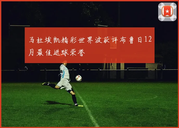 马杜埃凯精彩世界波获评布鲁日12月最佳进球荣誉