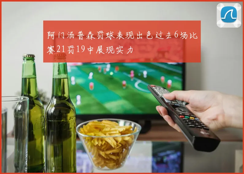 阿门汤普森罚球表现出色过去6场比赛21罚19中展现实力